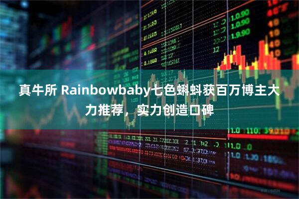 真牛所 Rainbowbaby七色蝌蚪获百万博主大力推荐，实力创造口碑